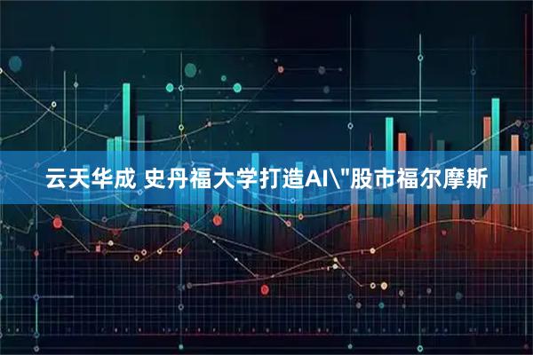 云天华成 史丹福大学打造AI＂股市福尔摩斯